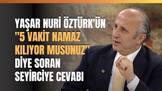 Yaşar Nuri Öztürkün quot5 Vakit Namaz Kılıyor Musunuzquot Diye Soran Seyirciye Cevabı [upl. by Barb]