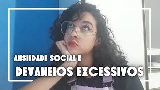 O que são DEVANEIOS EXCESSIVOS e sua possível relação com a ANSIEDADE SOCIAL [upl. by Anilys]