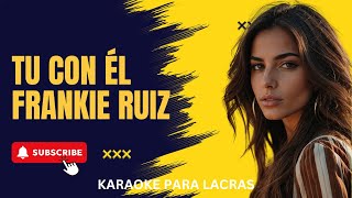 TU CON ÉL  FRANKIE RUIZ  KARAOKE SALSA HQ [upl. by Antonina]