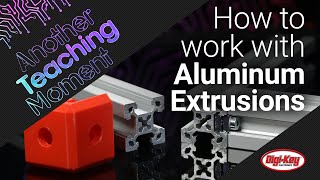 How to Work with Aluminum Extrusions  Another Teaching Moment  DigiKey Electronics [upl. by Airtal]