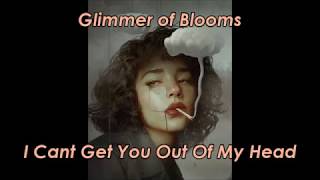 Glimmer of Blooms  I Cant Get You Out Of My Head LYRICS [upl. by Burg]