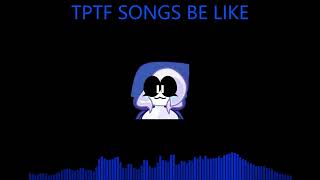 tptf songs be like [upl. by Ridley]