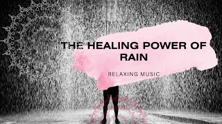 The healing Power of rain  relaxing music with Rain video [upl. by Corey]