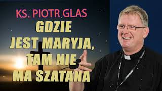 Gdzie jest Maryja tam nie ma szatana  ks Piotr Glas [upl. by Mick]