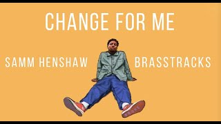 Change For Me  Samm Henshaw And BrasstracksLyrics [upl. by Arodal]