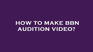 How to make bbn audition video [upl. by Eaj345]