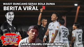 WASIT VIRAL GUNCANG SEPAK BOLA DUNIA SAMPAI ZULKIFLI SYUKUR MURKA [upl. by Jew785]