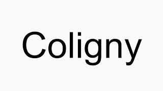 How to pronounce Coligny [upl. by Matthieu776]