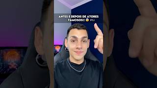 😱 ANTES e DEPOIS DE ATORES FAMOSOS Curiosidades edusouzzav [upl. by Eneliak]