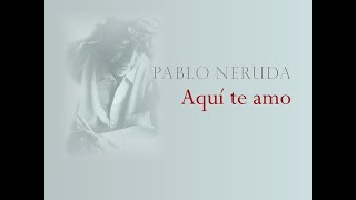 PABLO NERUDA  AQUÍ TE AMO [upl. by Kaja]