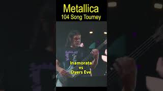 Inamorata vs Dyers Eve 3rd Rd Metallica 104 Song Bracket [upl. by Kcirnek]