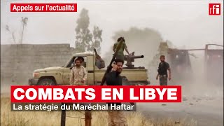 Combats en Libye  la stratégie du Maréchal Haftar [upl. by Mariquilla584]