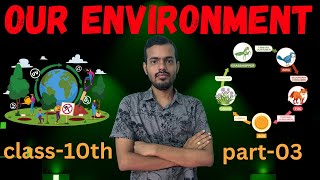 OUR ENVIRONMENT  CLASS10  CBSE  PART03 [upl. by Felicia141]