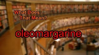 What does oleomargarine mean [upl. by Milburt509]