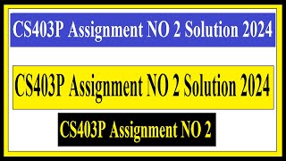 CS403P Assignment NO 2 Solution 2024 [upl. by Otilegna]