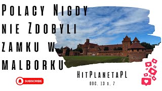 POLACY NIGDY NIE ZDOBYLI ZAMKU W MALBORKU  hitplanetapl ODC 13 S 7 nadzikowprzyczepie malbork [upl. by Yllitnahc]