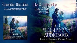 Consider the Lilies by Lynnette Bonner A Full Length Christian Historical Western Romance Audiobook [upl. by Annmarie155]