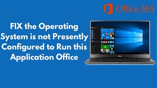 FIX the Operating System is not Presently Configured to Run this Application Office [upl. by Neema]