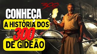 A Incrível História dos Trezentos de Gideão Como 300 Homens Venceram Um Exército Gigantesco pela Fé [upl. by Bethezel700]