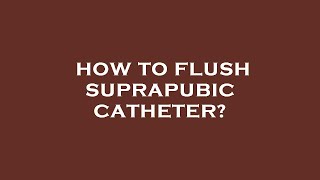 How to flush suprapubic catheter [upl. by Nej]