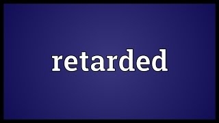 Retarded Meaning [upl. by Sharron]