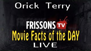 Orick Terry  LIVE  2  Frissons TV  Movie Facts of the Day [upl. by Wearing]