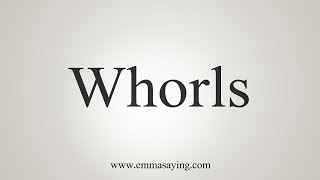 How To Say Whorls [upl. by Ylrebmit]