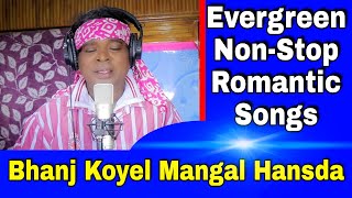 Bhanj Koyel Mangal Hansdah Santali Evergreen Nonstop Romantic Songs [upl. by Gherardi553]