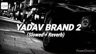 Yadav Brand 2 Song Slowed  Reverb [upl. by Lenroc357]