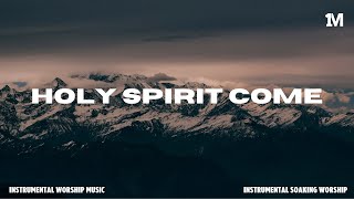 HOLY SPIRIT COME  SOAKING WORSHIP MUSIC  INSTRUMENTAL WORSHIP MUSIC [upl. by Llohcin]