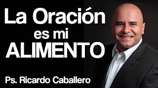 La oración es mi alimento  Pastor Ricardo Caballero [upl. by Yroggerg47]