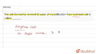 The salt formed by removal of water of crystallization from hydrated salt is called [upl. by Mloclam857]