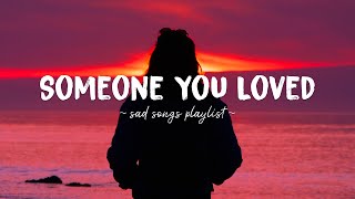 Someone You Loved ♫ Sad songs playlist for broken hearts  Depressing Songs That Will Make You Cry [upl. by Las]