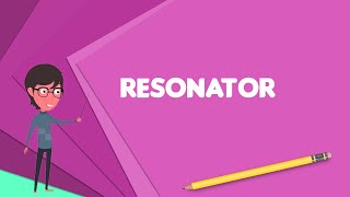 What is Resonator Explain Resonator Define Resonator Meaning of Resonator [upl. by Adara972]