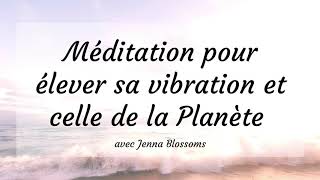 Méditation pour élever sa vibration et celle de la Planète [upl. by Arehahs502]