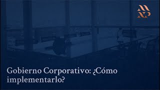 Gobierno Corporativo ¿Cómo implementarlo [upl. by Dettmer]