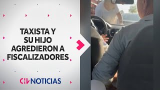 Taxista y su hijo ATACARON A FISCALIZADORES Violenta agresión quedó grabada  CHV Noticias [upl. by Matthias]