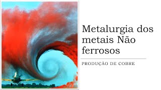 Metalurgia dos Metais não ferrosos  Produção de cobre [upl. by Diella]