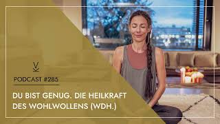 Du bist genug Die Heilkraft des Wohlwollens Wdh  Podcast 285 [upl. by Wenz]