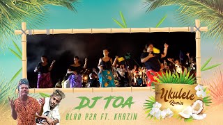 DJ TOA  UKULELE Blad P2a ft Khazin REMIX🇸🇧🇸🇧🇸🇧 [upl. by Enifesoj585]