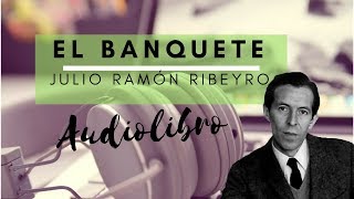 Audio Libro El Banquete  Julio Ramón Ribeyro [upl. by Adallard]