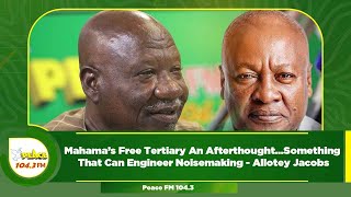 Mahama’s Free Tertiary An Afterthought…Something That Can Engineer Noisemaking  Allotey Jacobs [upl. by Anselmo]