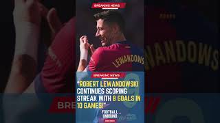 Robert Lewandowski Continues Scoring Streak with 8 Goals in 10 GamesFootballUnbound FootballUpdat [upl. by Letizia]