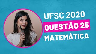 VESTIBULAR UFSC 2020  QUESTÃO 25 MATEMÁTICA [upl. by Bartosch]