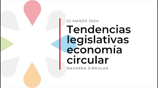 Webinar Navarra Zirkular “Tendencias Legislativas Economía Circular” 220324 [upl. by Ange]