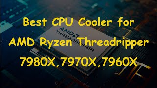 Best CPU Cooler for AMD Ryzen Threadripper 7980X 7970X 7960X [upl. by Issiah845]