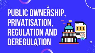 Public ownership privatisation regulation and deregulation [upl. by Wj]