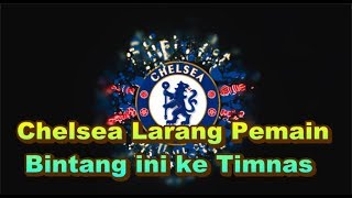 MENGEJUTKAN Chelsea Larang Pemain Bintang ini ke Timnas Inilah Penyebabnya [upl. by Alphonso]