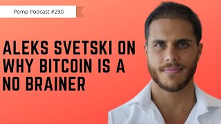 Pomp Podcast 290 Aleks Svetski On Why Bitcoin Is A No Brainer [upl. by Nothsa26]