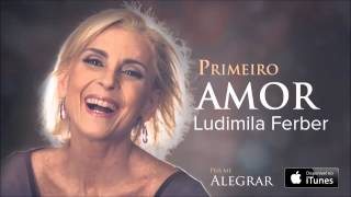 Ludmila Ferber  Primeiro Amor CD Pra Me Alegrar [upl. by Anes]